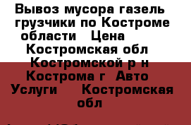 Вывоз мусора газель  грузчики по Костроме области › Цена ­ 250 - Костромская обл., Костромской р-н, Кострома г. Авто » Услуги   . Костромская обл.